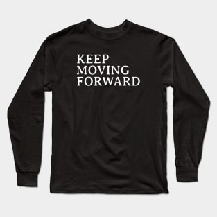 KEEP MOVING FORWARD Long Sleeve T-Shirt